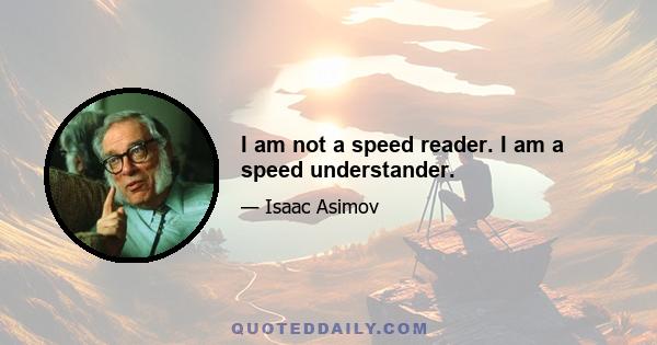 I am not a speed reader. I am a speed understander.