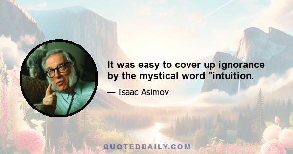 It was easy to cover up ignorance by the mystical word intuition.