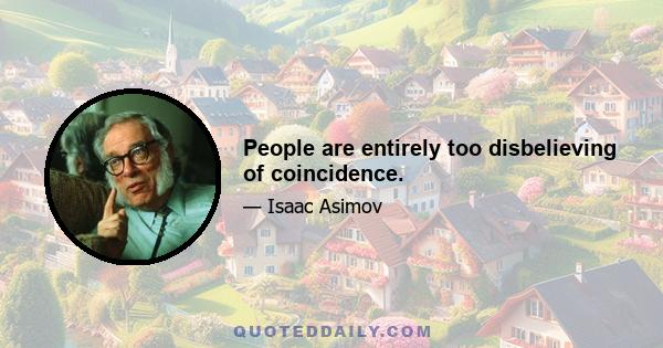 People are entirely too disbelieving of coincidence.