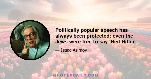 Politically popular speech has always been protected: even the Jews were free to say ‘Heil Hitler.’