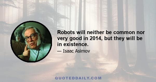 Robots will neither be common nor very good in 2014, but they will be in existence.