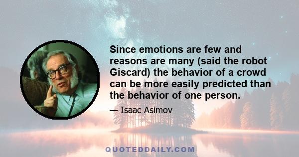 Since emotions are few and reasons are many (said the robot Giscard) the behavior of a crowd can be more easily predicted than the behavior of one person.