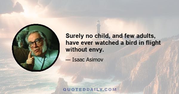 Surely no child, and few adults, have ever watched a bird in flight without envy.