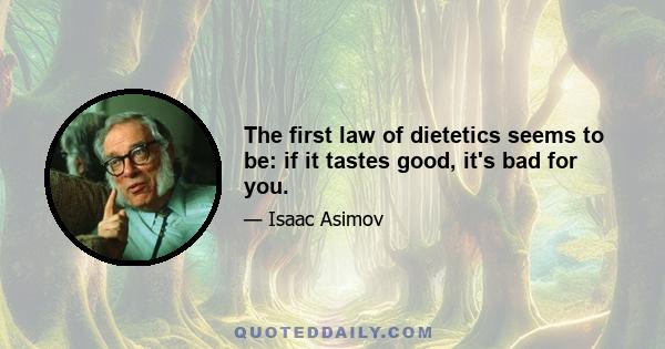 The first law of dietetics seems to be: if it tastes good, it's bad for you.