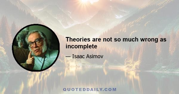 Theories are not so much wrong as incomplete