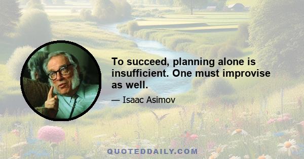 To succeed, planning alone is insufficient. One must improvise as well.