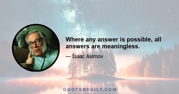 Where any answer is possible, all answers are meaningless.