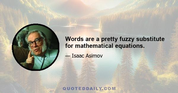 Words are a pretty fuzzy substitute for mathematical equations.