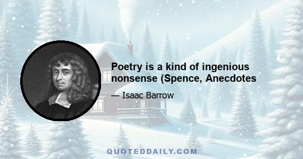 Poetry is a kind of ingenious nonsense (Spence, Anecdotes