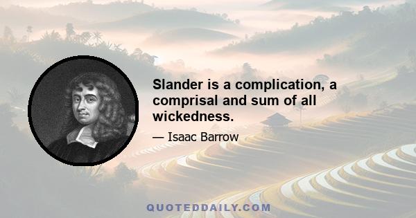 Slander is a complication, a comprisal and sum of all wickedness.