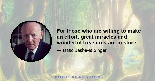 For those who are willing to make an effort, great miracles and wonderful treasures are in store.