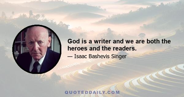 God is a writer and we are both the heroes and the readers.