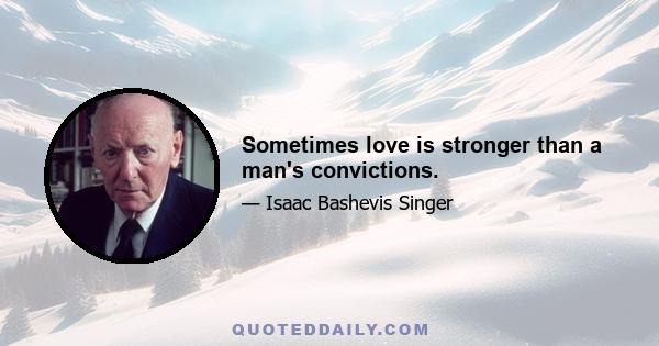 Sometimes love is stronger than a man's convictions.