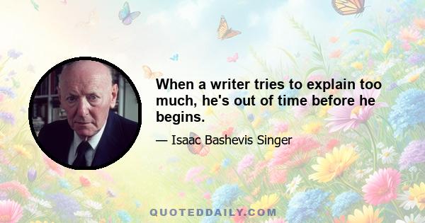 When a writer tries to explain too much, he's out of time before he begins.