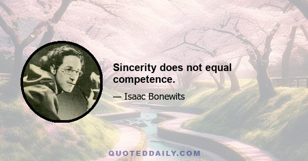 Sincerity does not equal competence.