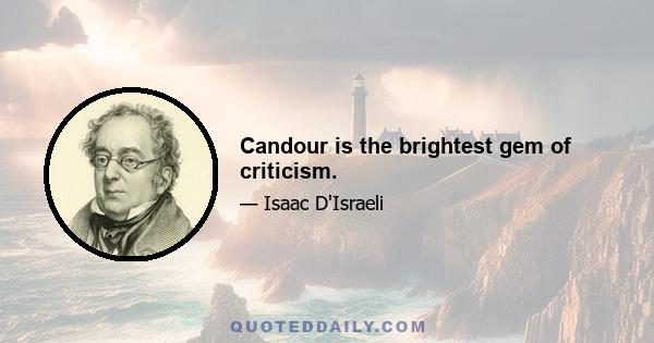 Candour is the brightest gem of criticism.