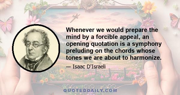 Whenever we would prepare the mind by a forcible appeal, an opening quotation is a symphony preluding on the chords whose tones we are about to harmonize.