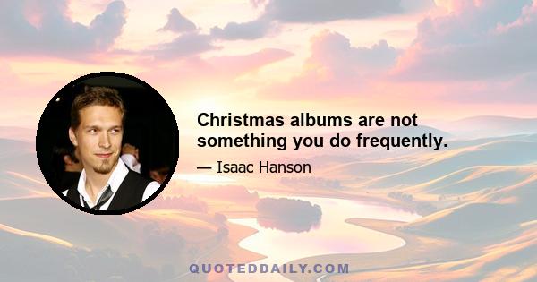 Christmas albums are not something you do frequently.