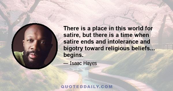 There is a place in this world for satire, but there is a time when satire ends and intolerance and bigotry towards religious beliefs of others begins. Religious beliefs are sacred to people and at all times should be