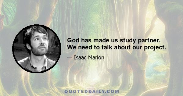 God has made us study partner. We need to talk about our project.