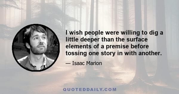 I wish people were willing to dig a little deeper than the surface elements of a premise before tossing one story in with another.