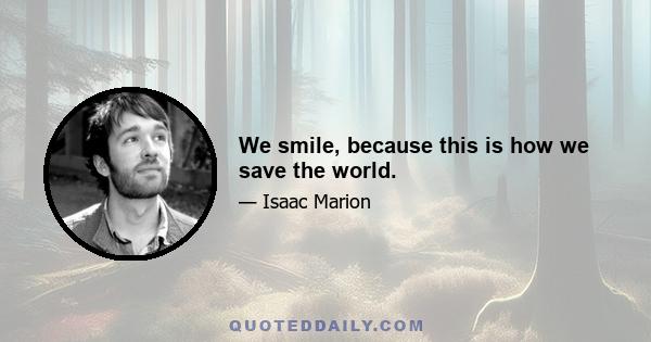 We smile, because this is how we save the world.