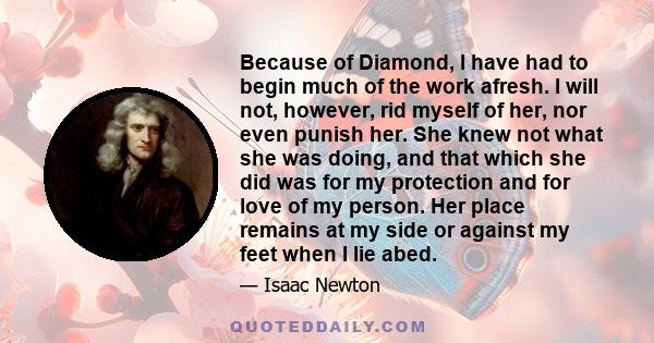 Because of Diamond, I have had to begin much of the work afresh. I will not, however, rid myself of her, nor even punish her. She knew not what she was doing, and that which she did was for my protection and for love of 