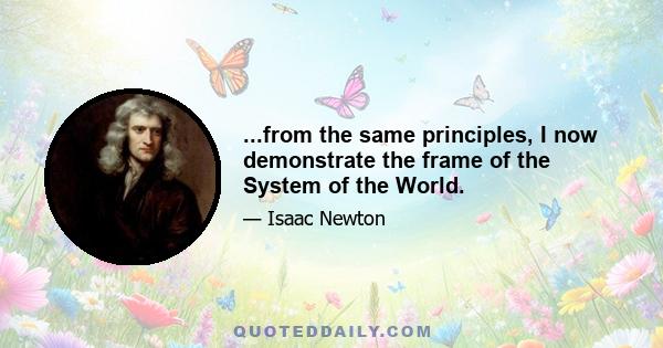 ...from the same principles, I now demonstrate the frame of the System of the World.