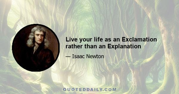 Live your life as an Exclamation rather than an Explanation