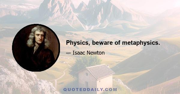 Physics, beware of metaphysics.