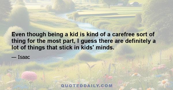 Even though being a kid is kind of a carefree sort of thing for the most part, I guess there are definitely a lot of things that stick in kids' minds.