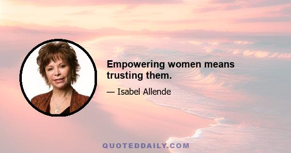 Empowering women means trusting them.