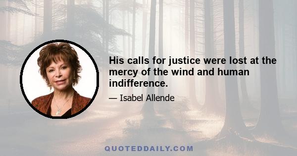 His calls for justice were lost at the mercy of the wind and human indifference.