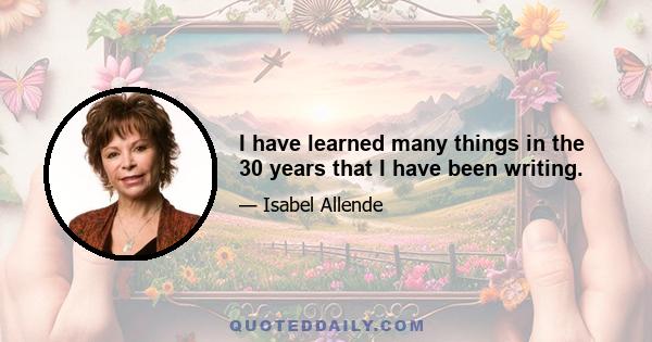 I have learned many things in the 30 years that I have been writing.