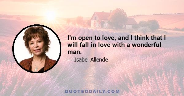 I'm open to love, and I think that I will fall in love with a wonderful man.