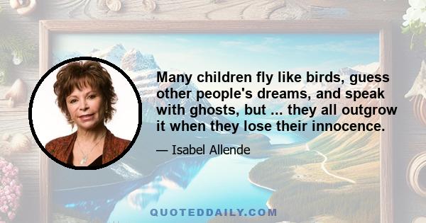 Many children fly like birds, guess other people's dreams, and speak with ghosts, but ... they all outgrow it when they lose their innocence.