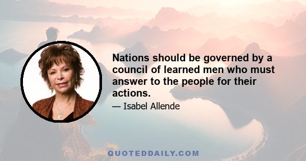 Nations should be governed by a council of learned men who must answer to the people for their actions.