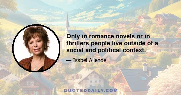 Only in romance novels or in thrillers people live outside of a social and political context.