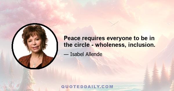 Peace requires everyone to be in the circle - wholeness, inclusion.