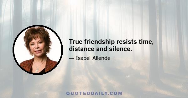 True friendship resists time, distance and silence.