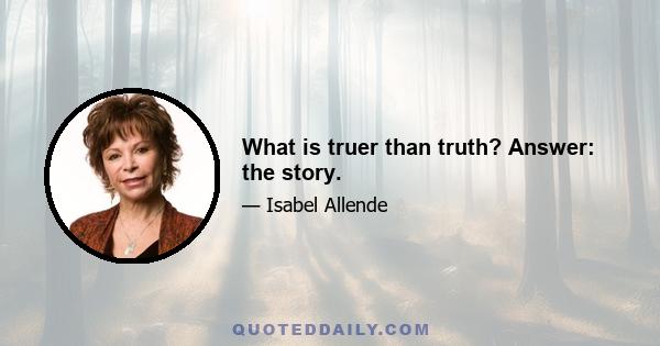 What is truer than truth? Answer: the story.