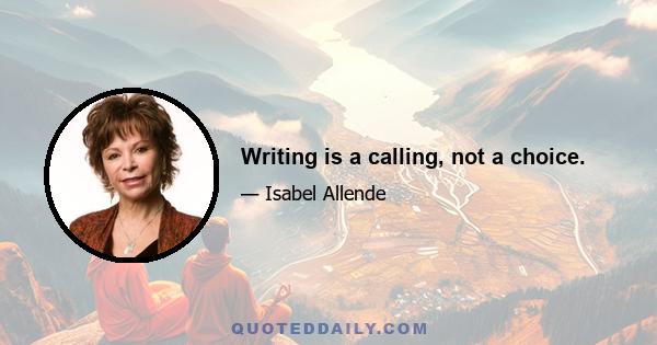 Writing is a calling, not a choice.