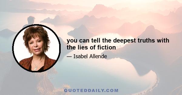 you can tell the deepest truths with the lies of fiction