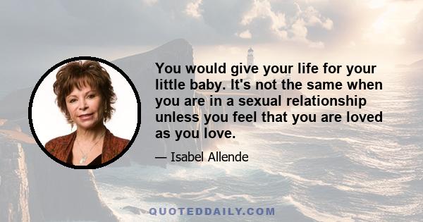 You would give your life for your little baby. It's not the same when you are in a sexual relationship unless you feel that you are loved as you love.