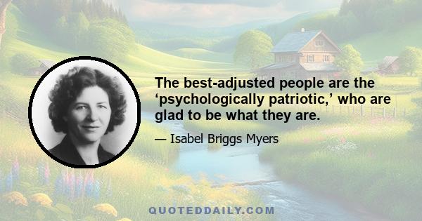 The best-adjusted people are the ‘psychologically patriotic,’ who are glad to be what they are.