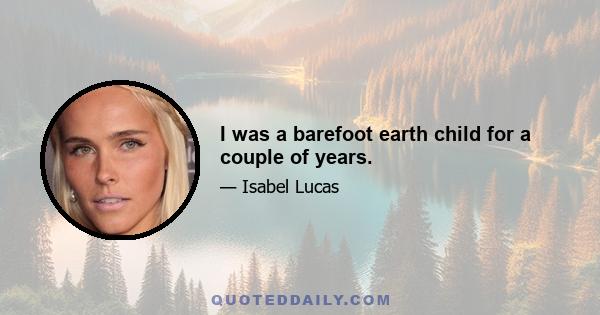 I was a barefoot earth child for a couple of years.