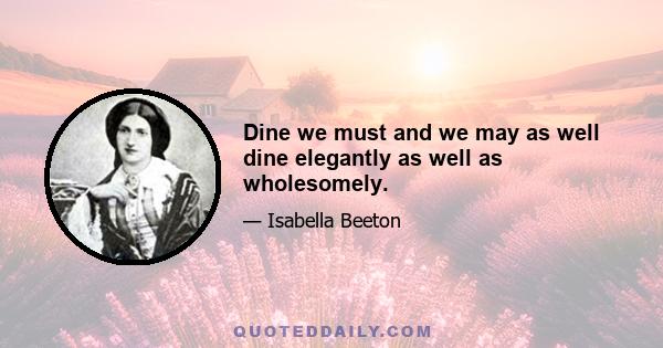 Dine we must and we may as well dine elegantly as well as wholesomely.