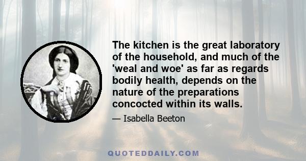 The kitchen is the great laboratory of the household, and much of the 'weal and woe' as far as regards bodily health, depends on the nature of the preparations concocted within its walls.