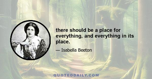 there should be a place for everything, and everything in its place.