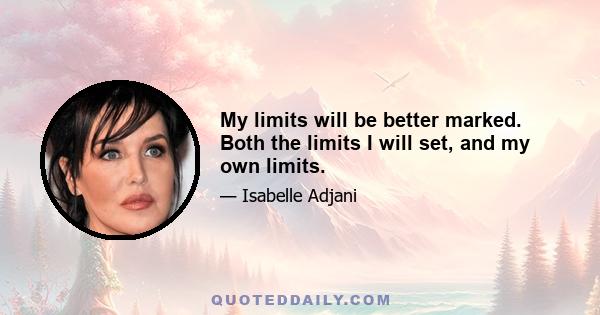 My limits will be better marked. Both the limits I will set, and my own limits.